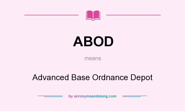 What does ABOD mean? It stands for Advanced Base Ordnance Depot