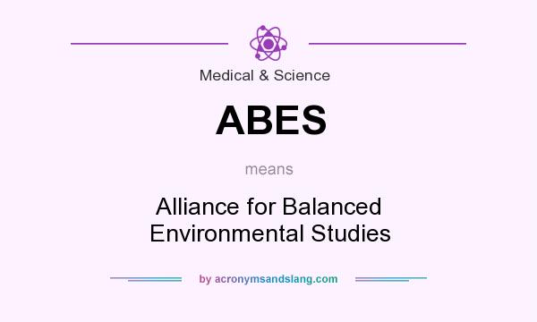 What does ABES mean? It stands for Alliance for Balanced Environmental Studies