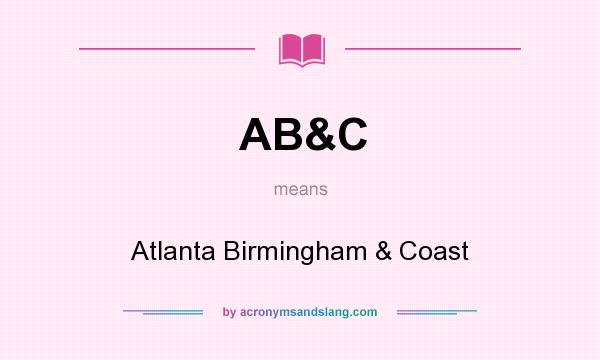 What does AB&C mean? It stands for Atlanta Birmingham & Coast