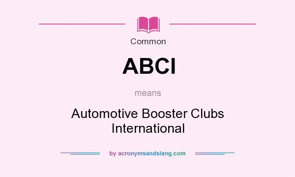 What does ABCI mean? It stands for Automotive Booster Clubs International
