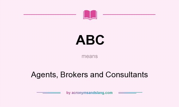 What does ABC mean? It stands for Agents, Brokers and Consultants