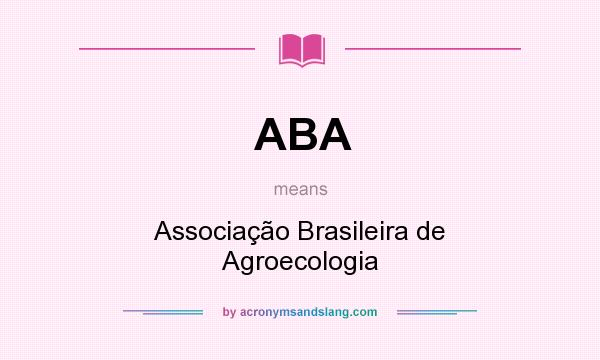 What does ABA mean? It stands for Associação Brasileira de Agroecologia