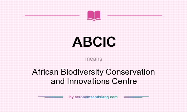 What does ABCIC mean? It stands for African Biodiversity Conservation and Innovations Centre