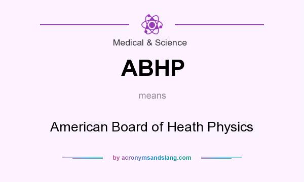 What does ABHP mean? It stands for American Board of Heath Physics