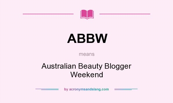 What does ABBW mean? It stands for Australian Beauty Blogger Weekend
