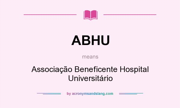 What does ABHU mean? It stands for Associação Beneficente Hospital Universitário