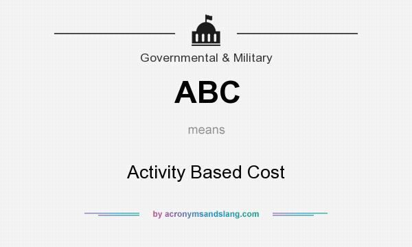 What does ABC mean? It stands for Activity Based Cost