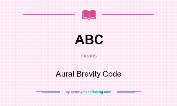 What does ABC mean? It stands for Aural Brevity Code