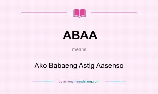 What does ABAA mean? It stands for Ako Babaeng Astig Aasenso
