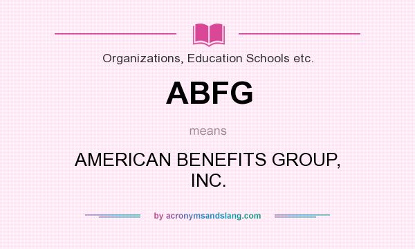 What does ABFG mean? It stands for AMERICAN BENEFITS GROUP, INC.