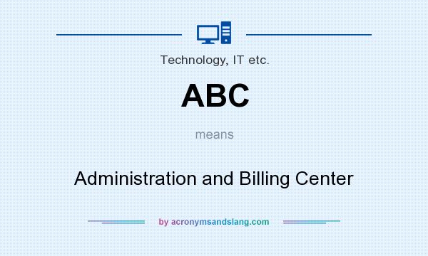 What does ABC mean? It stands for Administration and Billing Center