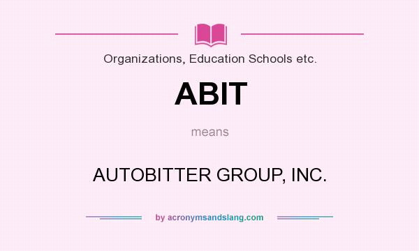 What does ABIT mean? It stands for AUTOBITTER GROUP, INC.