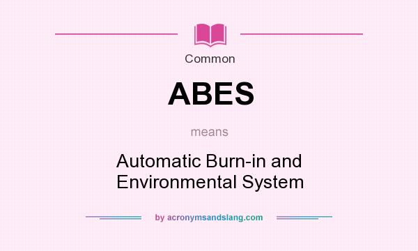 What does ABES mean? It stands for Automatic Burn-in and Environmental System