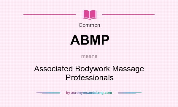 What does ABMP mean? It stands for Associated Bodywork Massage Professionals