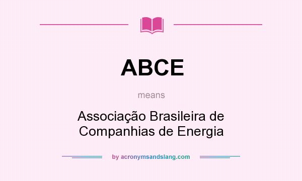 What does ABCE mean? It stands for Associação Brasileira de Companhias de Energia