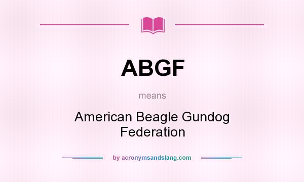 What does ABGF mean? It stands for American Beagle Gundog Federation