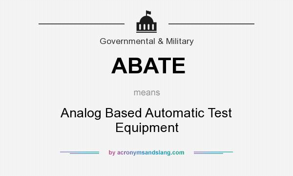 What does ABATE mean? It stands for Analog Based Automatic Test Equipment