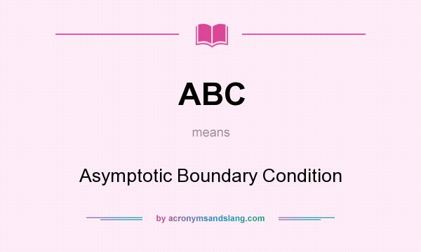 What does ABC mean? It stands for Asymptotic Boundary Condition