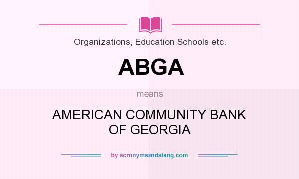 What does ABGA mean? It stands for AMERICAN COMMUNITY BANK OF GEORGIA