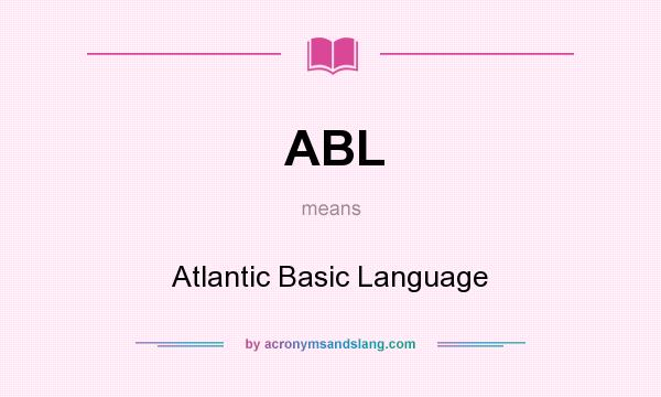 What does ABL mean? It stands for Atlantic Basic Language