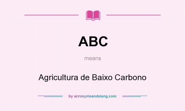 What does ABC mean? It stands for Agricultura de Baixo Carbono