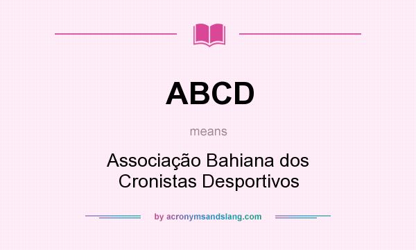 What does ABCD mean? It stands for Associação Bahiana dos Cronistas Desportivos