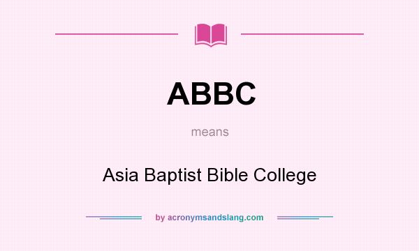 What does ABBC mean? It stands for Asia Baptist Bible College