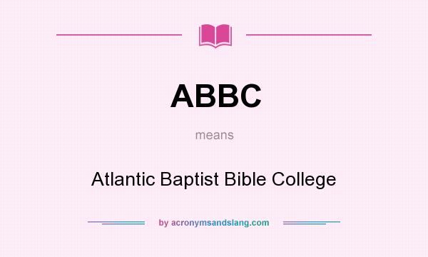 What does ABBC mean? It stands for Atlantic Baptist Bible College