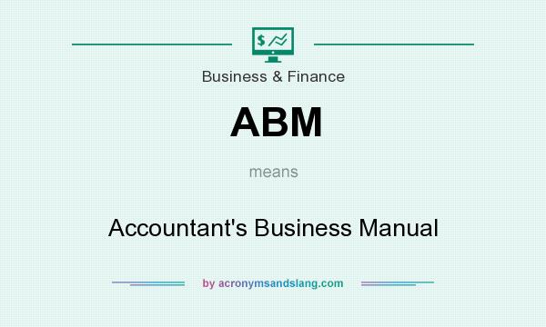 What does ABM mean? It stands for Accountant`s Business Manual