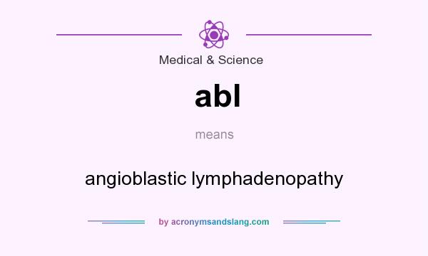 What does abl mean? It stands for angioblastic lymphadenopathy