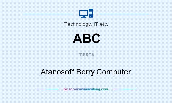 What does ABC mean? It stands for Atanosoff Berry Computer