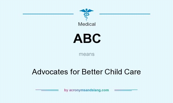 What does ABC mean? It stands for Advocates for Better Child Care