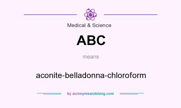 What does ABC mean? It stands for aconite-belladonna-chloroform