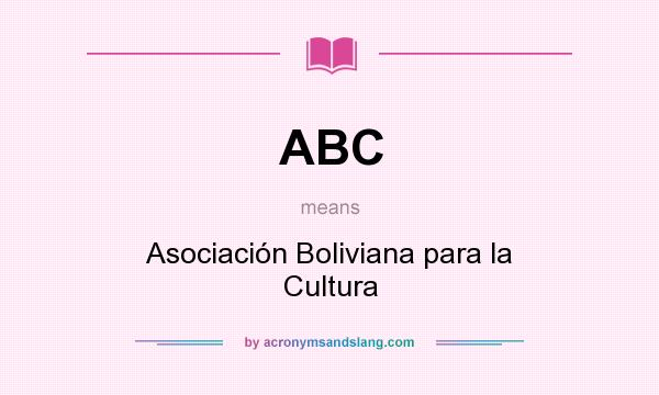 What does ABC mean? It stands for Asociación Boliviana para la Cultura