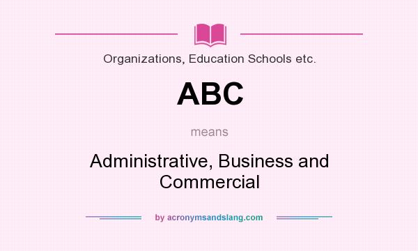 What does ABC mean? It stands for Administrative, Business and Commercial