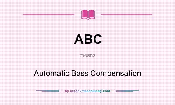 What does ABC mean? It stands for Automatic Bass Compensation