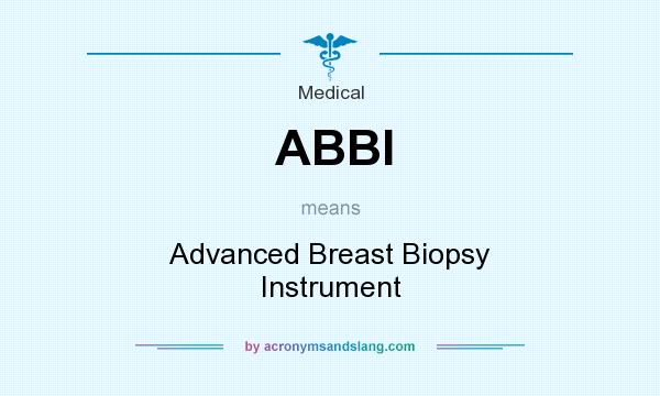 What does ABBI mean? It stands for Advanced Breast Biopsy Instrument