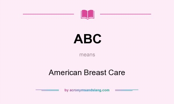 What does ABC mean? It stands for American Breast Care