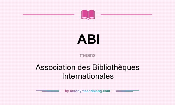 What does ABI mean? It stands for Association des Bibliothèques Internationales