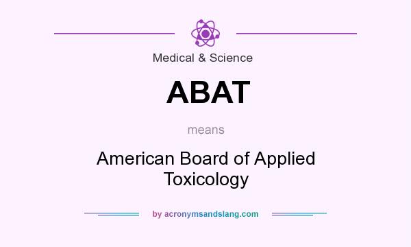 What does ABAT mean? It stands for American Board of Applied Toxicology
