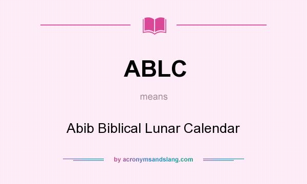 What does ABLC mean? It stands for Abib Biblical Lunar Calendar