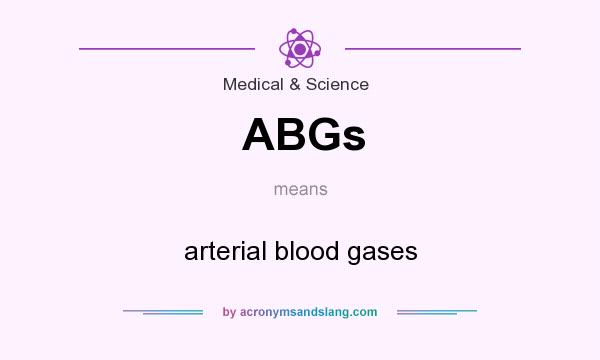 What does ABGs mean? It stands for arterial blood gases