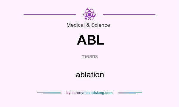 What does ABL mean? It stands for ablation