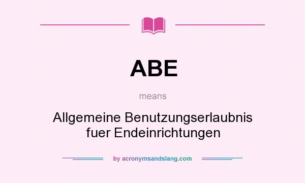 What does ABE mean? It stands for Allgemeine Benutzungserlaubnis fuer Endeinrichtungen