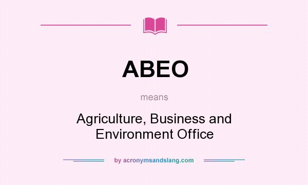 What does ABEO mean? It stands for Agriculture, Business and Environment Office