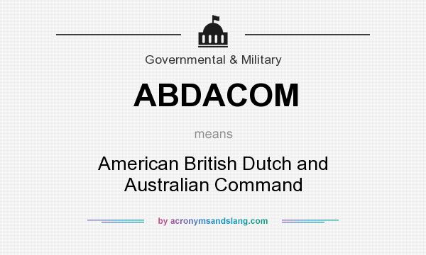 What does ABDACOM mean? It stands for American British Dutch and Australian Command