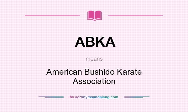 What does ABKA mean? It stands for American Bushido Karate Association