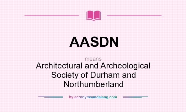 What does AASDN mean? It stands for Architectural and Archeological Society of Durham and Northumberland