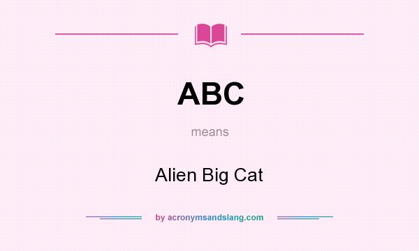 What does ABC mean? It stands for Alien Big Cat