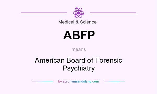 What does ABFP mean? It stands for American Board of Forensic Psychiatry